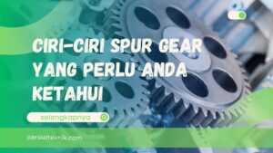 Ciri-Ciri Spur Gear yang perlu Anda ketahui