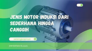 Jenis Motor Induksi Dari Sederhana Hingga Canggih